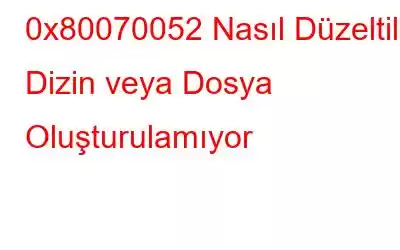 0x80070052 Nasıl Düzeltilir: Dizin veya Dosya Oluşturulamıyor