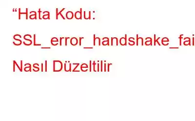 “Hata Kodu: SSL_error_handshake_failure_alert” Nasıl Düzeltilir