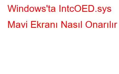 Windows'ta IntcOED.sys Mavi Ekranı Nasıl Onarılır