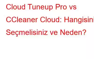 Cloud Tuneup Pro vs CCleaner Cloud: Hangisini Seçmelisiniz ve Neden?