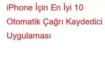 iPhone İçin En İyi 10 Otomatik Çağrı Kaydedici Uygulaması