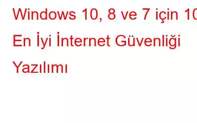 Windows 10, 8 ve 7 için 10+ En İyi İnternet Güvenliği Yazılımı