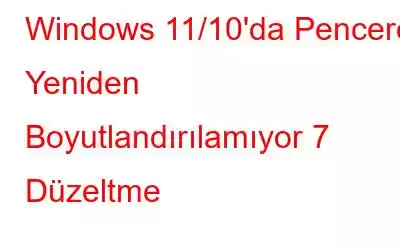 Windows 11/10'da Pencere Yeniden Boyutlandırılamıyor 7 Düzeltme