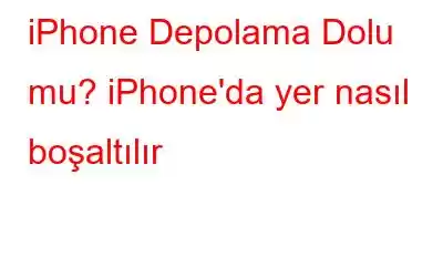 iPhone Depolama Dolu mu? iPhone'da yer nasıl boşaltılır