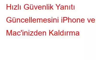 Hızlı Güvenlik Yanıtı Güncellemesini iPhone ve Mac'inizden Kaldırma