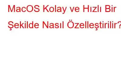 MacOS Kolay ve Hızlı Bir Şekilde Nasıl Özelleştirilir?