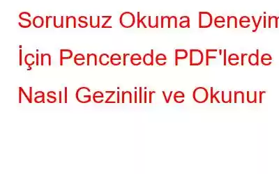 Sorunsuz Okuma Deneyimi İçin Pencerede PDF'lerde Nasıl Gezinilir ve Okunur