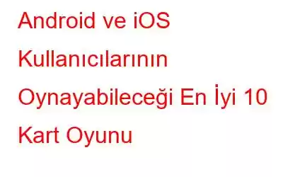 Android ve iOS Kullanıcılarının Oynayabileceği En İyi 10 Kart Oyunu