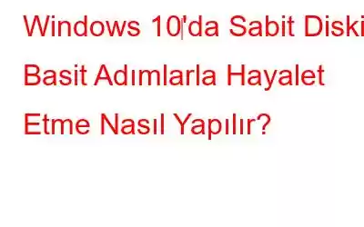 Windows 10‌'da Sabit Diski Basit Adımlarla Hayalet Etme Nasıl Yapılır?