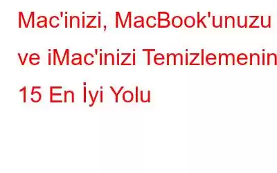 Mac'inizi, MacBook'unuzu ve iMac'inizi Temizlemenin 15 En İyi Yolu