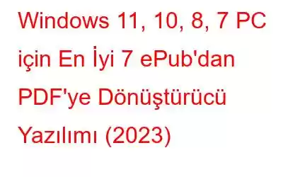 Windows 11, 10, 8, 7 PC için En İyi 7 ePub'dan PDF'ye Dönüştürücü Yazılımı (2023)