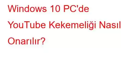 Windows 10 PC'de YouTube Kekemeliği Nasıl Onarılır?