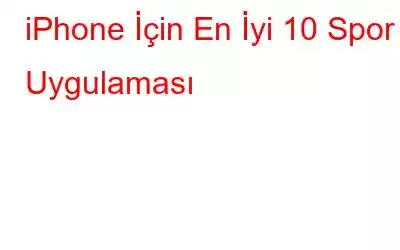 iPhone İçin En İyi 10 Spor Uygulaması