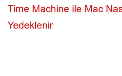 Time Machine ile Mac Nasıl Yedeklenir