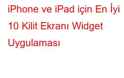 iPhone ve iPad için En İyi 10 Kilit Ekranı Widget Uygulaması