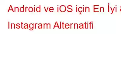 Android ve iOS için En İyi 8 Instagram Alternatifi