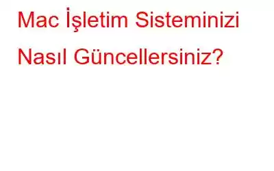 Mac İşletim Sisteminizi Nasıl Güncellersiniz?