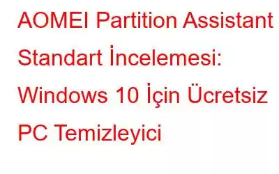 AOMEI Partition Assistant Standart İncelemesi: Windows 10 İçin Ücretsiz PC Temizleyici