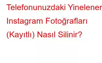 Telefonunuzdaki Yinelenen Instagram Fotoğrafları (Kayıtlı) Nasıl Silinir?