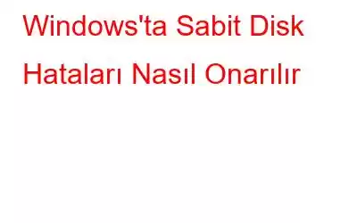 Windows'ta Sabit Disk Hataları Nasıl Onarılır