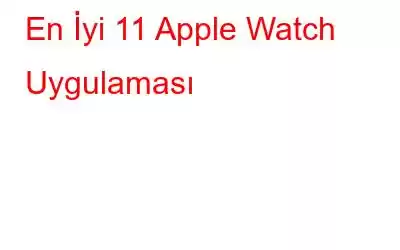 En İyi 11 Apple Watch Uygulaması