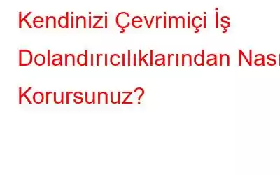 Kendinizi Çevrimiçi İş Dolandırıcılıklarından Nasıl Korursunuz?