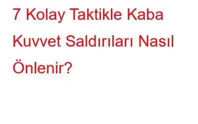 7 Kolay Taktikle Kaba Kuvvet Saldırıları Nasıl Önlenir?