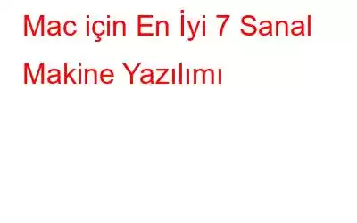 Mac için En İyi 7 Sanal Makine Yazılımı