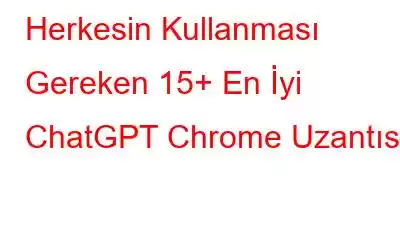 Herkesin Kullanması Gereken 15+ En İyi ChatGPT Chrome Uzantısı