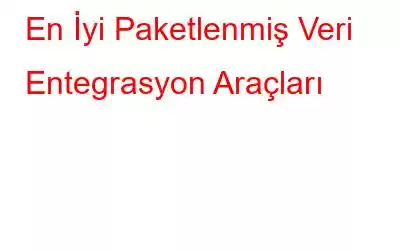 En İyi Paketlenmiş Veri Entegrasyon Araçları