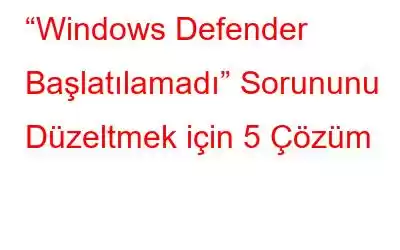 “Windows Defender Başlatılamadı” Sorununu Düzeltmek için 5 Çözüm