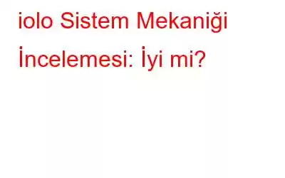 iolo Sistem Mekaniği İncelemesi: İyi mi?