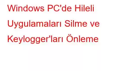 Windows PC'de Hileli Uygulamaları Silme ve Keylogger'ları Önleme