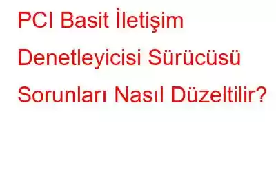 PCI Basit İletişim Denetleyicisi Sürücüsü Sorunları Nasıl Düzeltilir?