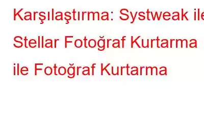 Karşılaştırma: Systweak ile Stellar Fotoğraf Kurtarma ile Fotoğraf Kurtarma