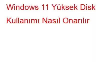 Windows 11 Yüksek Disk Kullanımı Nasıl Onarılır