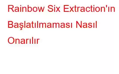 Rainbow Six Extraction'ın Başlatılmaması Nasıl Onarılır