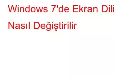 Windows 7'de Ekran Dili Nasıl Değiştirilir