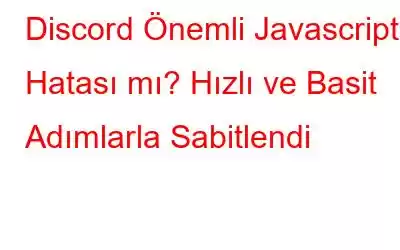 Discord Önemli Javascript Hatası mı? Hızlı ve Basit Adımlarla Sabitlendi