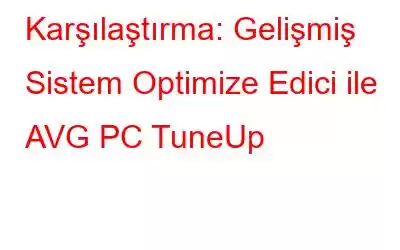 Karşılaştırma: Gelişmiş Sistem Optimize Edici ile AVG PC TuneUp