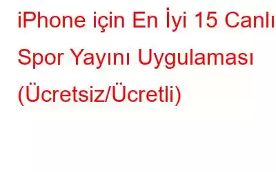 iPhone için En İyi 15 Canlı Spor Yayını Uygulaması (Ücretsiz/Ücretli)