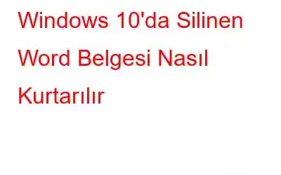 Windows 10'da Silinen Word Belgesi Nasıl Kurtarılır