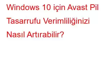 Windows 10 için Avast Pil Tasarrufu Verimliliğinizi Nasıl Artırabilir?