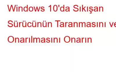 Windows 10'da Sıkışan Sürücünün Taranmasını ve Onarılmasını Onarın