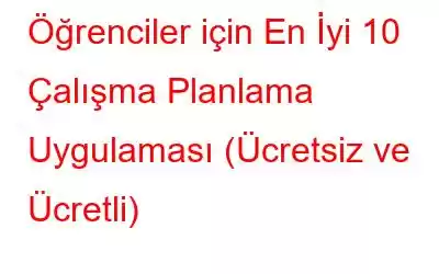 Öğrenciler için En İyi 10 Çalışma Planlama Uygulaması (Ücretsiz ve Ücretli)