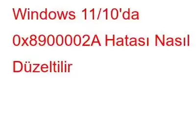 Windows 11/10'da 0x8900002A Hatası Nasıl Düzeltilir