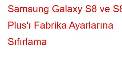 Samsung Galaxy S8 ve S8 Plus'ı Fabrika Ayarlarına Sıfırlama