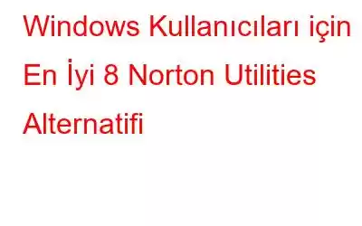 Windows Kullanıcıları için En İyi 8 Norton Utilities Alternatifi