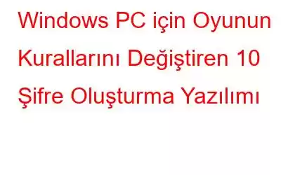 Windows PC için Oyunun Kurallarını Değiştiren 10 Şifre Oluşturma Yazılımı