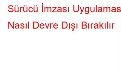 Sürücü İmzası Uygulaması Nasıl Devre Dışı Bırakılır